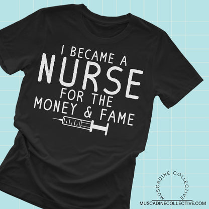 I Became A Nurse For The Money And Fame Shirt