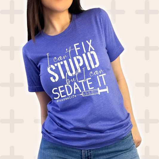 I Can't Fix Stupid But I Can Sedate It Shirt