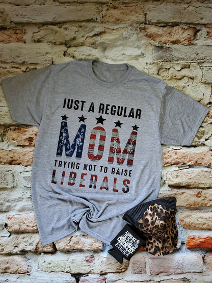 Just A Regular Mom Trying Not To Raise Liberals T-Shirt