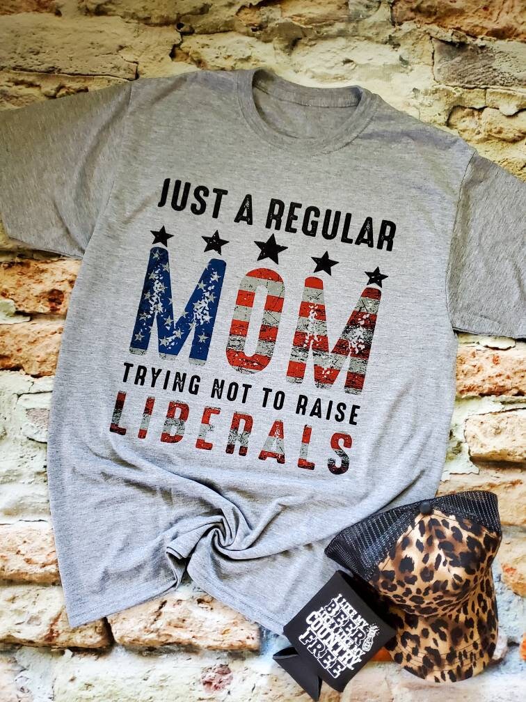 Just A Regular Mom Trying Not To Raise Liberals T-Shirt