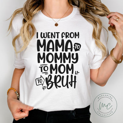 I Went From Mama to Mommy to Mom to Bruh Shirt, Funny Mom Shirt, Mothers Day Gift For Mom, Mom of Teenager, Cute Mama Shirt, Mama Shirt