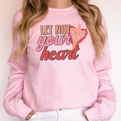 Valentines Day Shirt, Let Not Your Heart, Christian Sweatshirt Woman, Love Shirt Valentine, Valentine Sweatshirt For Women, Love Gifts